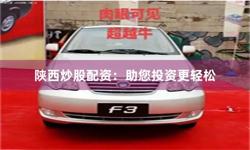 陕西炒股配资：助您投资更轻松